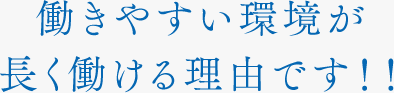 働きやすい環境が長く働ける理由です！！