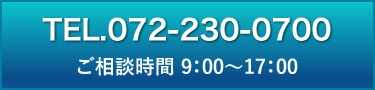 TEL.072-230-0700　ご相談時間9：00～17：00